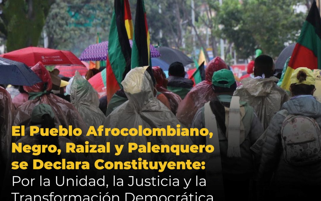 El Pueblo Afrocolombiano, Negro, Raizal y Palenquero se Declara Constituyente: Por la Unidad, la Justicia y la Transformación Democrática de Colombia