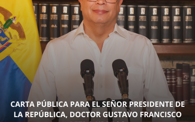 CARTA PÚBLICA PARA EL SEÑOR PRESIDENTE DE LA REPÚBLICA, DOCTOR GUSTAVO FRANCISCO PETRO URREGO