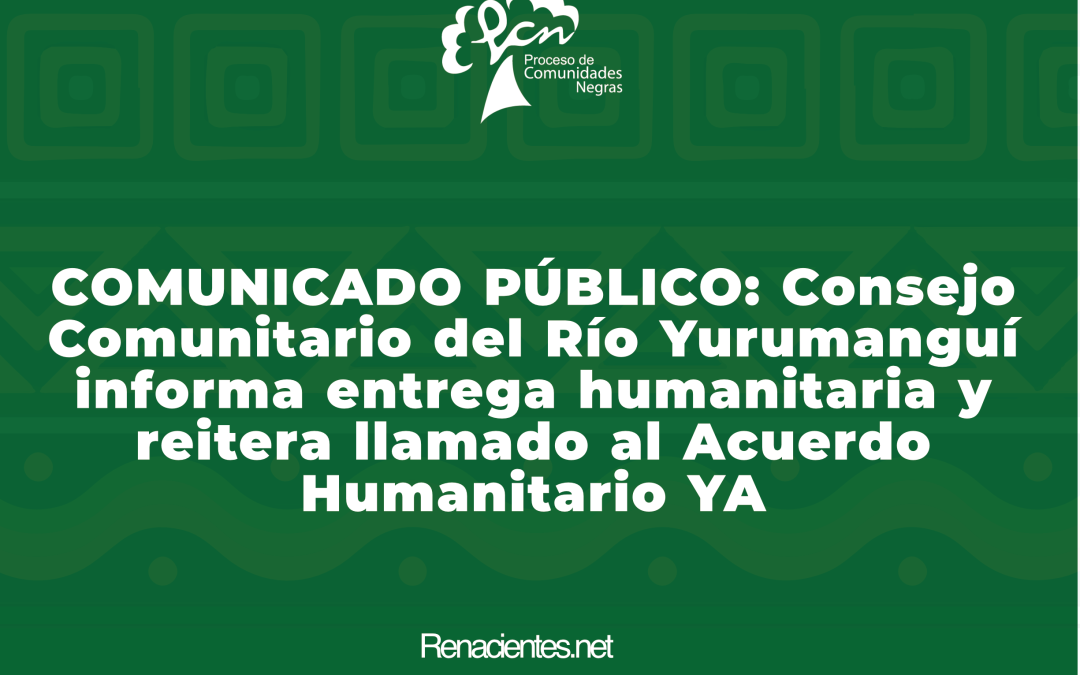 COMUNICADO PÚBLICO: Consejo Comunitario del Río Yurumanguí informa entrega humanitaria y reitera llamado al Acuerdo Humanitario YA