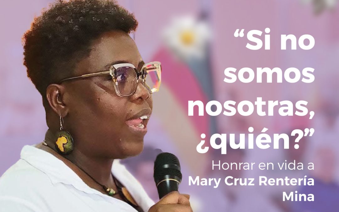 Si no somos nosotras, ¿quién? Honrar en vida a Mary Cruz Rentería Mina en Buenaventura