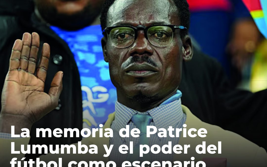 La memoria de Patrice Lumumba y el poder del fútbol como escenario político