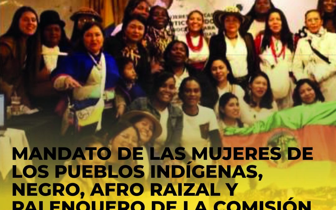 MANDATO DE LAS MUJERES DE LOS PUEBLOS INDÍGENAS, NEGRO, AFRO RAIZAL Y PALENQUERO DE LA COMISIÓN ÉTNICA Y LA DEFENSA DE LOS DERECHOS TERRITORIALES
