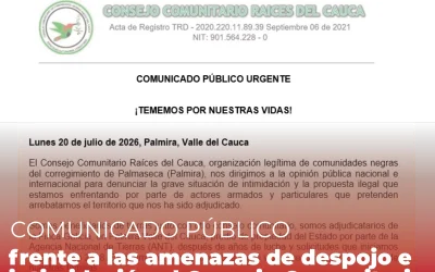 COMUNICADO PÚBLICO DE SOLIDARIDAD Y RESPALDO Con el Consejo Comunitario Raíces del Cauca frente a las amenazas de despojo e intimidación en Palmira, Valle del Cauca