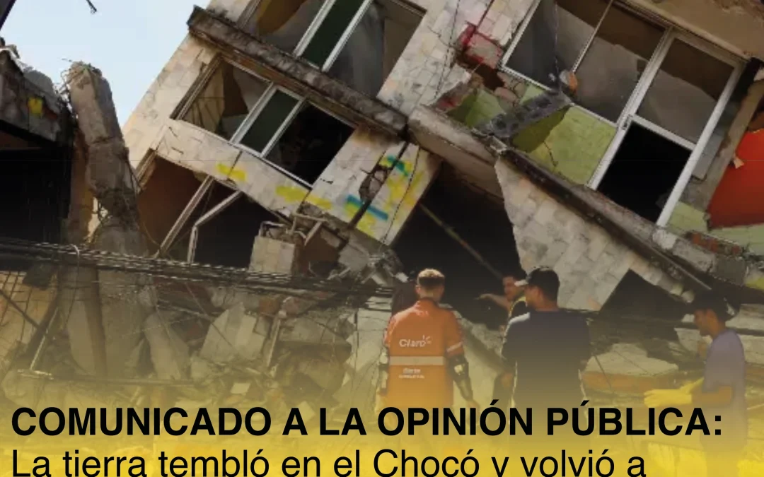 COMUNICADO A LA OPINIÓN PÚBLICA: La tierra tembló en el Chocó y volvió a quedar al descubierto el abandono histórico del pueblo negro.
